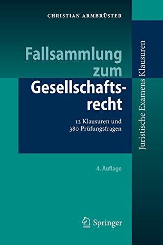 Fallsammlung zum Gesellschaftsrecht: 12 Klausuren und 380 Prüfungsfragen (Juristische ExamensKlausu Fallsammlung zum Gesellschaftsrecht: 12 Klausuren und 380 Prüfungsfragen (Juristische ExamensKlausu