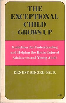 Paperback The Exceptional Child Grows Up: Guidelines for Understanding and Helping the Brain-Injured Adolescent and Young Adult (A Sunrise book) Book