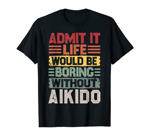 Aikido Life Would Be Boring Without Aikido Camiseta