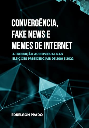 CONVERGÊNCIA, FAKE NEWS E MEMES DE INTERNET: A produção audiovisu...