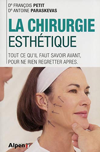 La Chirurgie esthétique. Tout ce qu'il faut savoir avant, pour ne rien regretter après