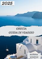 GRECIA: Grecia: coste soleggiate, echi antichi e il battito del cuore del Mediterraneo (Italian Edition) B0F5MM51GS Book Cover