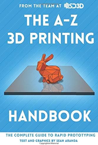 The A-Z 3D Printing Handbook: The Complete Guide to Rapid Prototyping