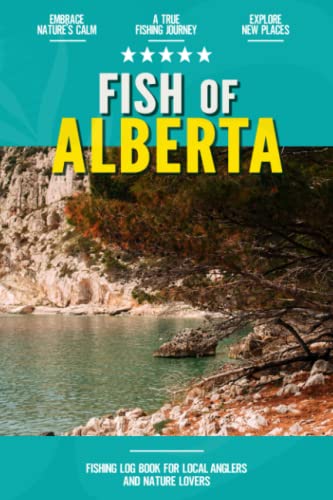 Fish of Alberta: Fishing Log Book for Canadian Local Backyard Anglers | Over 100 pages to Log Fishing Trips and Experiences | Essential Journal for the Tackle Box