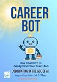 Career Bot: Use ChatGPT to Easily Find Your Next Job: Successful Job Hunting in the Age of AI by Sugar Gay Isber McMillan (Talk to Your Tools™ A Series on Working with Chat Bots)