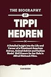The Biography of Tippi Hedren: A Detailed Insight into the Life and Career of a Prominent American Actress, Animal Activist and Fashion Model Well ... and Unforgettable People Biography)