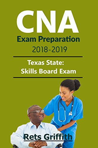 CNA Exam Preparation 2018-2019: State of TEXAS CNA State Boards skills Exam with all the 22 Skills: CNA EXAM PREPARATION 2018-2019: State of TEXAS CNA State Boards Skills Exam with 22 Skills