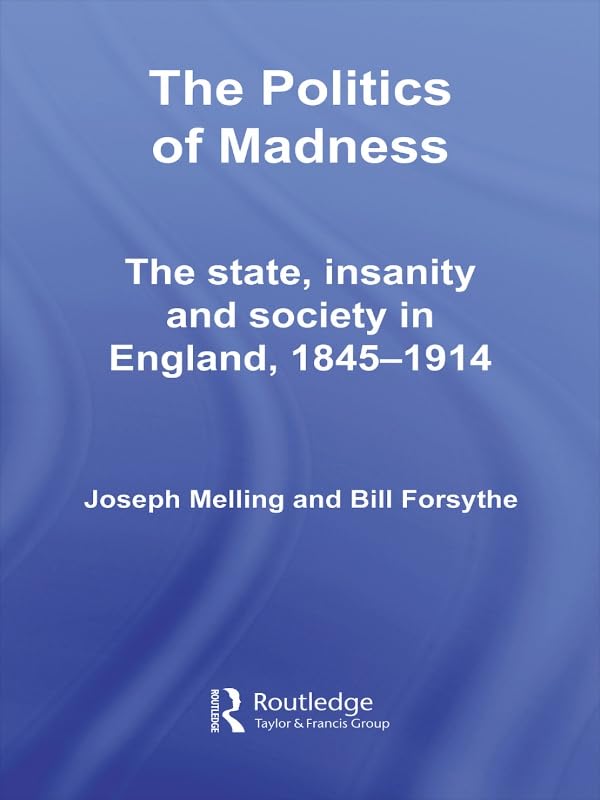 The Politics of Madness: The State, Insanity and Society in England, 1845–1914 (Routledge Studies in the Social History of Medicine)      1st Edition, Kindle Edition