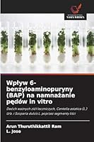 Wplyw 6-benzyloaminopuryny (BAP) na namnazanie pedów in vitro (Polish Edition) 6209707211 Book Cover