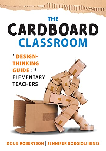 The Cardboard Classroom: A Design-Thinking Guide for Elementary Teachers (The best Educators resource for design thinking with comprehensive examples.)