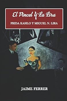 El Pincel y la Lira : Frida Kahlo y Miguel N. Lira