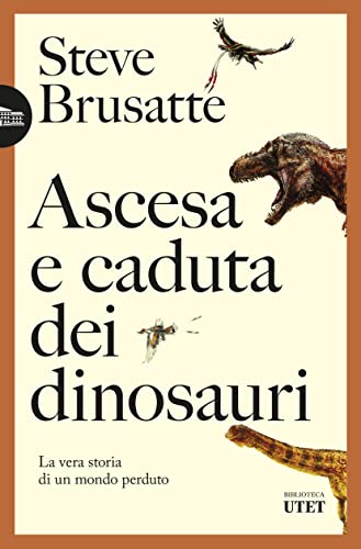 Ascesa e caduta dei dinosauri: La vera storia di un popolo perduto