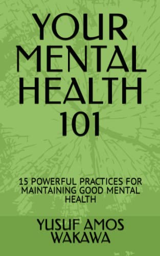 YOUR MENTAL HEALTH 101: 15 POWERFUL PRACTICES FOR MAINTAINING GOOD MENTAL HEALTH