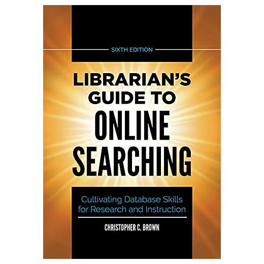Librarian's Guide to Online Searching: Cultivating Database Skills for Research and Instruction, 6th Edition