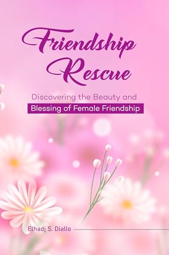 Friendship Rescue: Discovering The Beauty and Blessing of Female Friendship