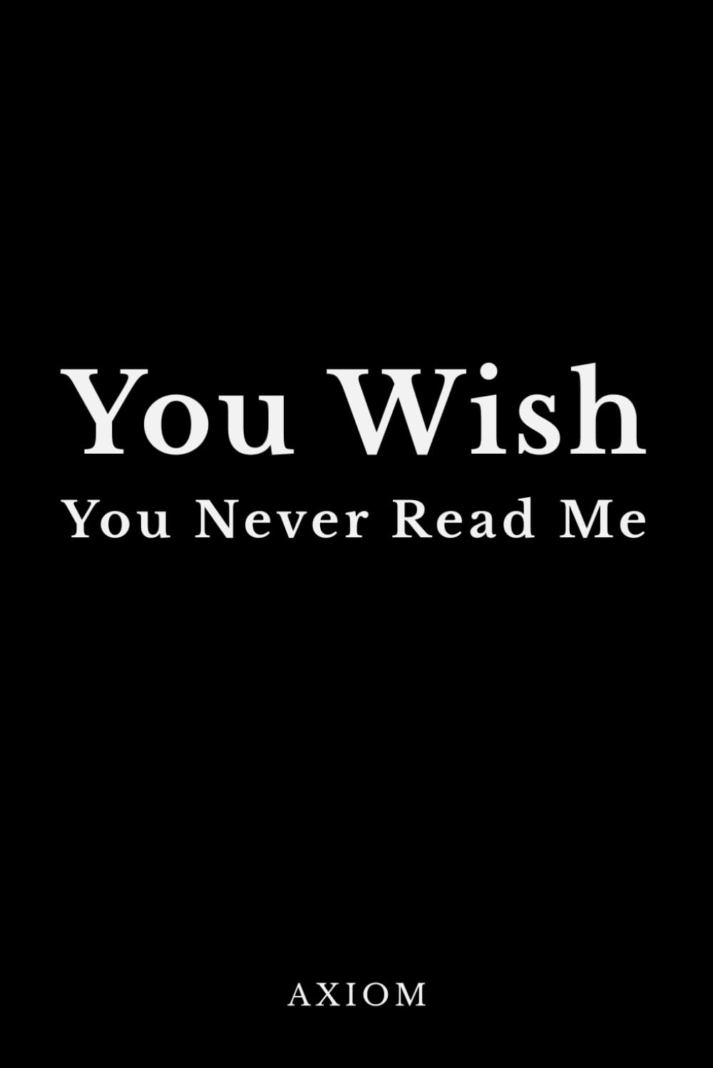 You Wish You Never Read Me