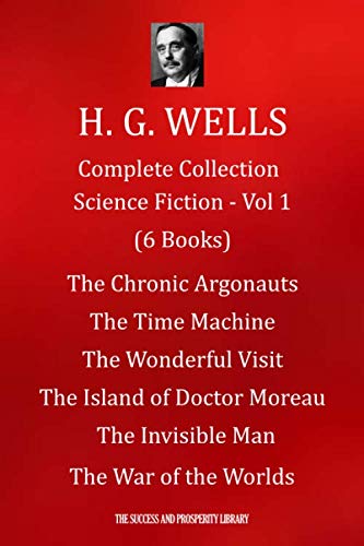 H. G. WELLS Complete Collection Science Fiction - Vol 1 (6 Books): The Chronic Argonauts; The Time Machine; The Wonderful Visit; The Island of Doctor Moreau; The Invisible Man; The War of the Worlds Paperback – June 9, 2020
