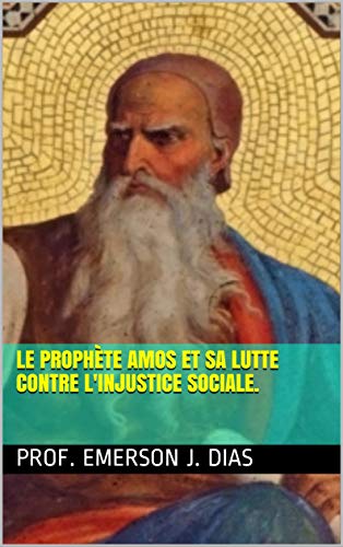 Le Prophete Amos Et Sa Lutte Contre L Injustice Sociale French Edition Kindle Edition By J Dias Prof Emerson Religion Spirituality Kindle Ebooks Amazon Com
