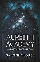 Fates Fractured: Aurelith Academy - A Fae Dark Academia Fantasy Romance of Magic, Betrayal, and Irresistible Temptation (Aurelith Academy: A Dark Academia Fae Fantasy Romance Series) 1067641505 Book Cover