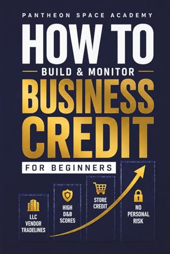 How to Build &amp; Monitor Business Credit: A Beginner's Guide to LLC Vendor Tradelines, High D&amp;B Scores, and Becoming a Fundable Business Without Personal Risk