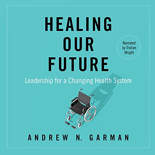 Healing Our Future: Leadership for a Changing Health System by Andrew N. Garman episode artwork