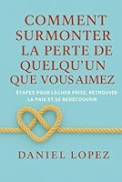 Comment surmonter la perte de quelqu’un que vous aimez: Étapes pour lâcher prise, retrouver la paix et se redécouvrir B0G3BJJHHM Book Cover