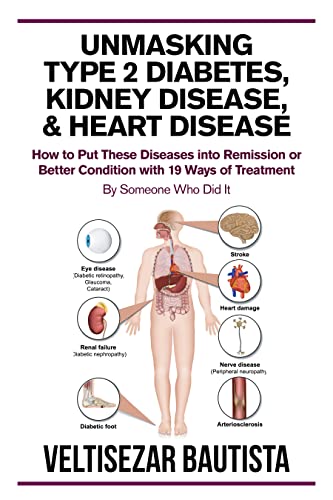 Unmasking Type 2 Diabetes, Kidney Disease, and Heart Disease: How to Put These Diseases into Remission or Better Condition with 19 Ways of Treatment