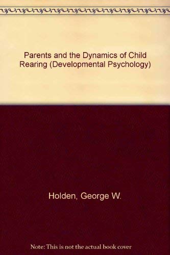 Parents And The Dynamics Of Child Rearing (Developmental Psychology Series)