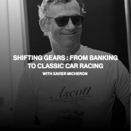 EPISODE 2 - Shifting Gears: From Banking to Classic Car Racing with Xavier Micheron