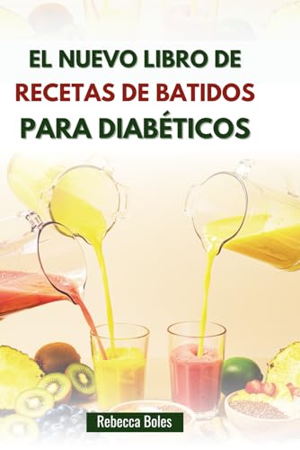 Imagen de EL NUEVO LIBRO DE RECETAS DE BATIDOS PARA DIABÉTICOS: Mezclas de nutrientes para controlar la glucosa y mejorar el bienestar