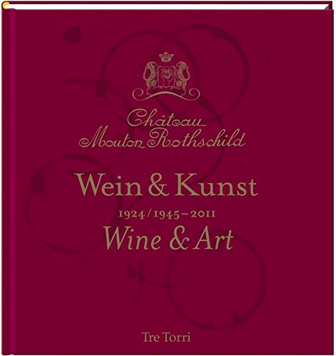 Château Mouton Rothschild: Wein & Kunst 1924 /1945-2011 - Tasting & Art: Weinprobe & Kunst 1924 /19 Château Mouton Rothschild: Wein & Kunst 1924 /1945-2011 - Tasting & Art: Weinprobe & Kunst 1924 /19