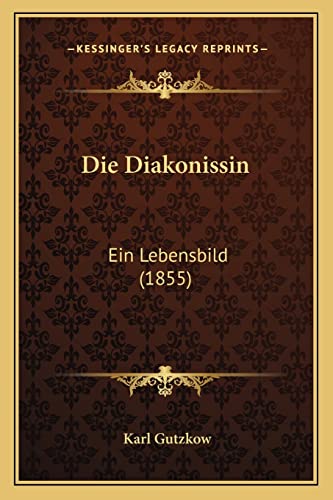 Die Diakonissin: Ein Lebensbild (1855) (German Edition)