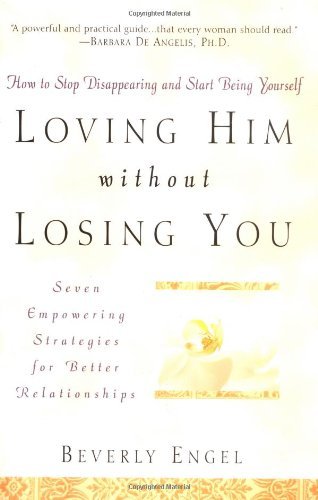 Loving Him without Losing You: How to Stop Disappearing and Start Being Yourself