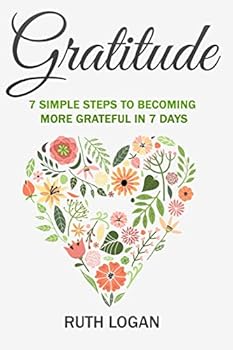 Paperback Gratitude: 7 Simple Steps To Becoming More Grateful In 7 Days Book