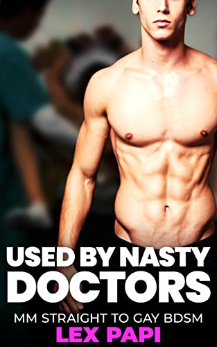 Used By Nasty Doctors: MM Straight To Gay BDSM (Fisting Adventures Book 10) (English Edition