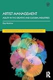 Artist Management: Agility in the Creative and Cultural Industries (Mastering Management in the Creative and Cultural Industries)