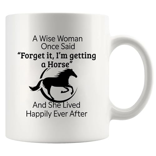 A Wise Woman Once Said Forget It I’m Getting A Horse And She Lived Happily Ever After Horse Lover Equestrian Gifts For Women From Mom Dad Friends Ceramic Mug 11 oz White