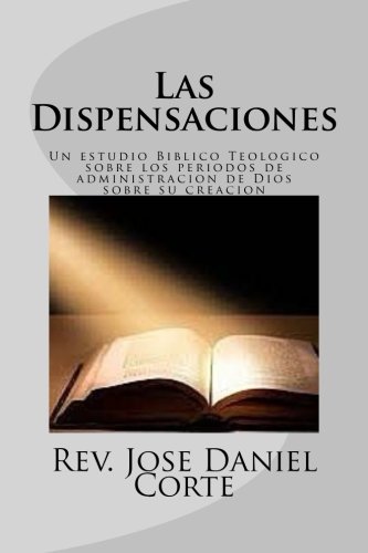 Las Dispensaciones: Un estudio Biblico Teologico sobre los periodos de administracion de Dios sobre su creacion (Spanish Edition)