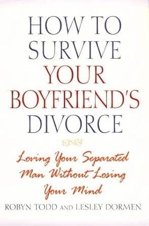How to Survive Your Boyfriend's Divorce: Loving Your Separated Man without Losing Your Mind How to Survive Your Boyfriend's Divorce: Loving Your Separated Man without Losing Your Mind book cover