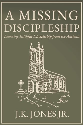 A Missing Discipleship: Learning Faithful Discipleship from the Ancients (The