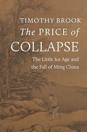 The price of collapse : the little ice age and the fall of Ming China /