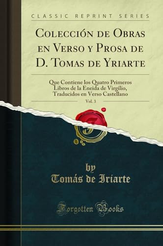 Disponible para leer ya mismo: Colección de Obras en Verso y Prosa de D. Tomas de Yriarte, Vol. 3: Que Contiene los Quatro Primeros Libros de la Eneida de Virgilio, Traducidos en Verso Castellano (Classic Reprint) Disponible para leer ya mismo: Colección de Obras en Verso y Prosa de D. Tomas de Yriarte, Vol. 3: Que Contiene los Quatro Primeros Libros de la Eneida de Virgilio, Traducidos en Verso Castellano (Classic Reprint)