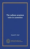 carnotite and pitchblende  Le rapport radium-uranium dans les carnotites