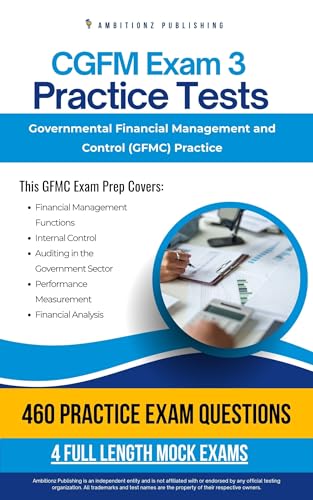 CGFM Exam 3 Practice Tests: 4 Full-Length Exams with 460 Questions, Clear Explanations, and Proven Strategies for the Governmental Financial Management and Control (GFMC) Exam