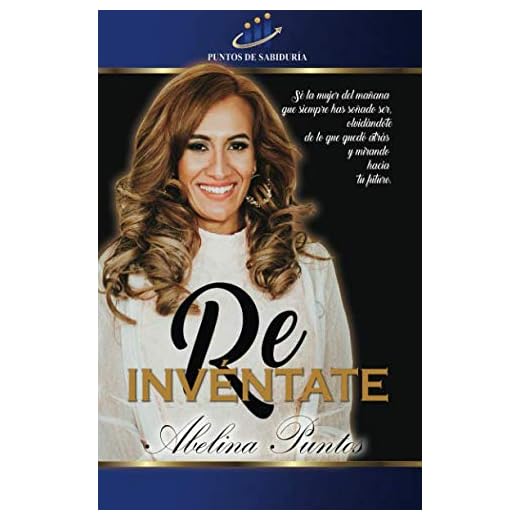 Re Invéntate: Sé la mujer del mañana que siempre has soñado ser, olvidándote de lo que quedó atrás y mirando hacia el futuro