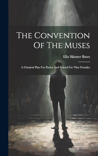 The Convention Of The Muses: A Classical Play For Parlor And School For Nine Females