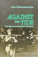 Against the tide: The story of an unknown partisan B0006E63B0 Book Cover