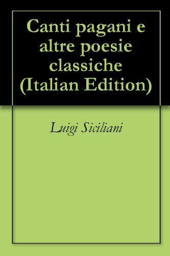 Amazon Com Canti Pagani E Altre Poesie Classiche Italian Edition Ebook Siciliani Luigi Kindle Store