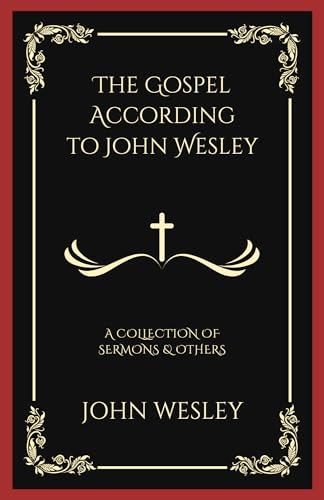 The Gospel According to John Wesley: A Collection of Sermons & others (English Edition)
