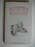 Waste Not, Want Not: Food Preservation from Early Times to the Present Day (Food & Society)